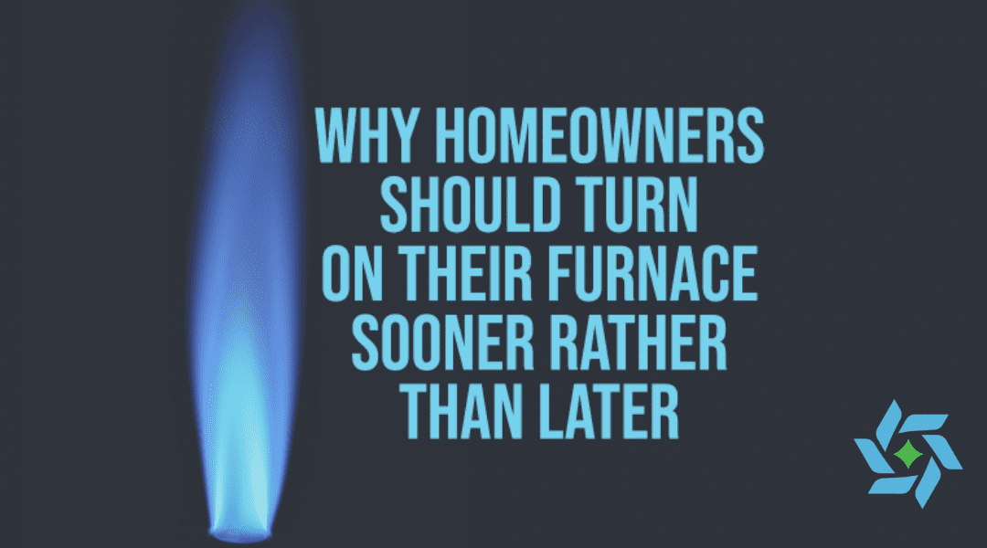 Why Homeowners Should Turn On Their Furnace Sooner Rather Than Later