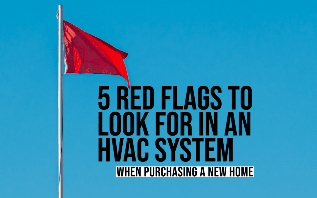 5 RED FLAGS TO LOOK FOR IN AN HVAC SYSTEM WHEN PURCHASING A NEW HOME