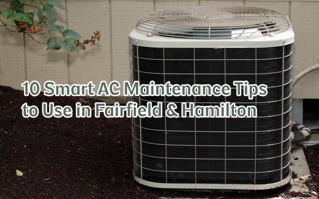 10 Smart AC Maintenance Tips to Use in Fairfield & Hamilton 